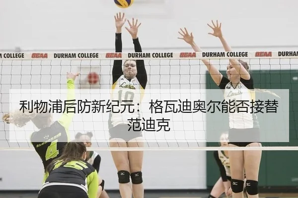 利物浦后防新纪元：格瓦迪奥尔能否接替范迪克
